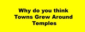 why do you think towns grew around temples