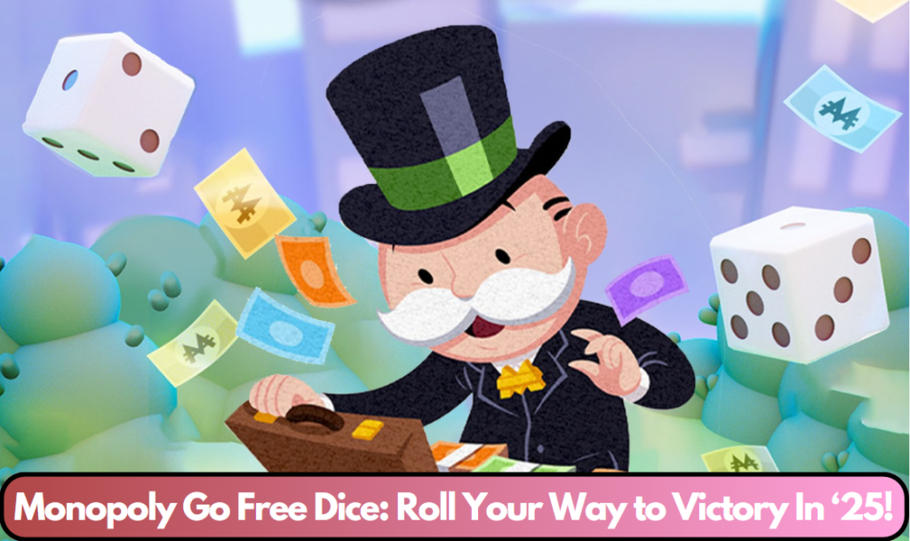 Monopoly Go Free Dice: Roll Your Way to Victory In ‘25! 